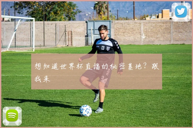想知道世界杯直播的秘密基地？跟我来