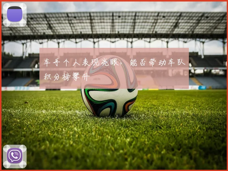 车手个人表现亮眼，能否带动车队积分榜攀升