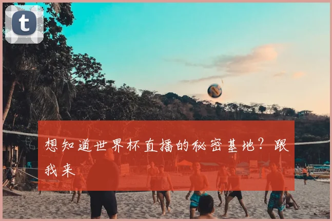 想知道世界杯直播的秘密基地?跟我来