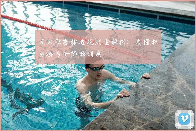 五大联赛排名规则全解析：看懂积分榜与升降级制度